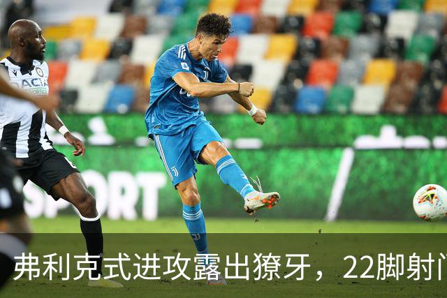 弗利克式进攻露出獠牙，22脚射门打崩对手​